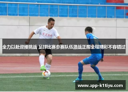 全力以赴迎接挑战 足球比赛参赛队伍激战正酣全程精彩不容错过