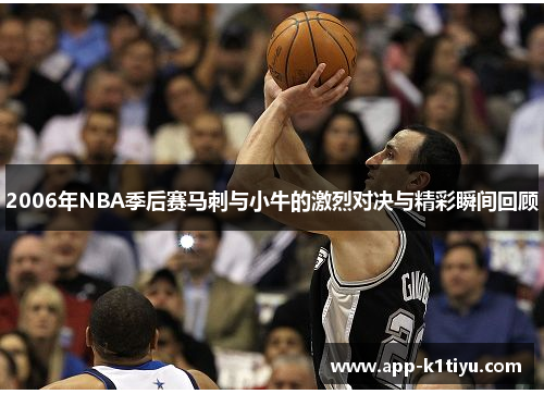 2006年NBA季后赛马刺与小牛的激烈对决与精彩瞬间回顾