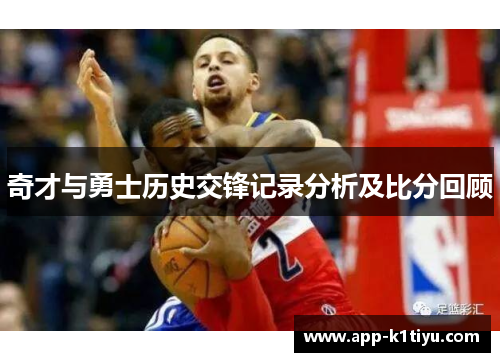 奇才与勇士历史交锋记录分析及比分回顾